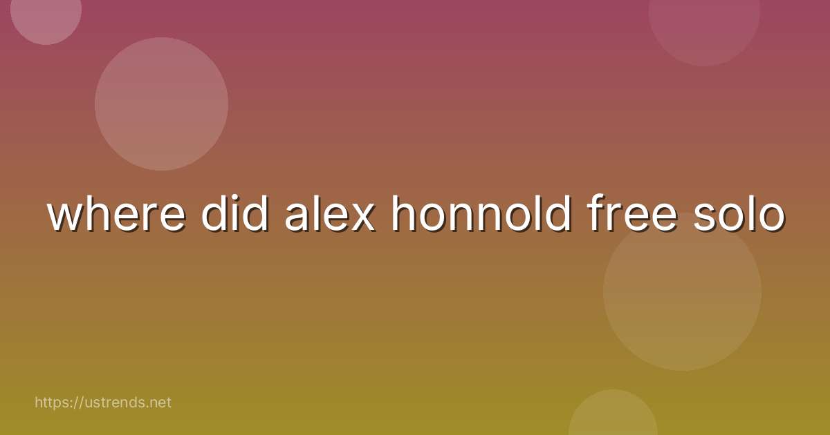 where did alex honnold free solo