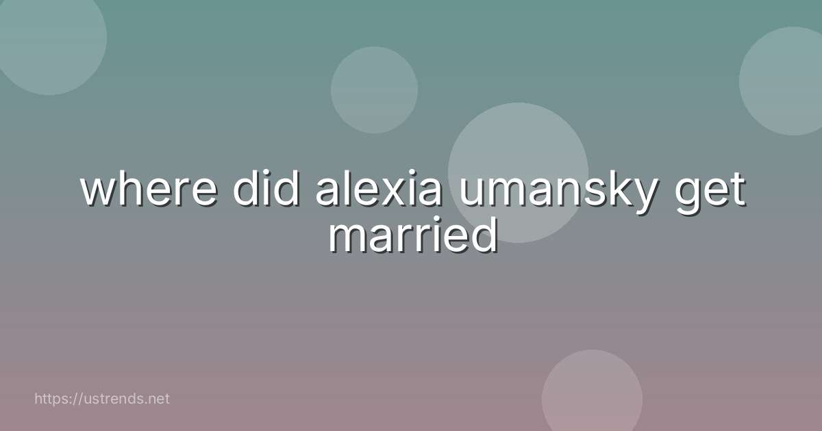 where did alexia umansky get married