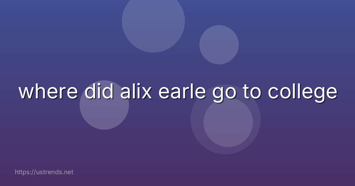 where did alix earle go to college