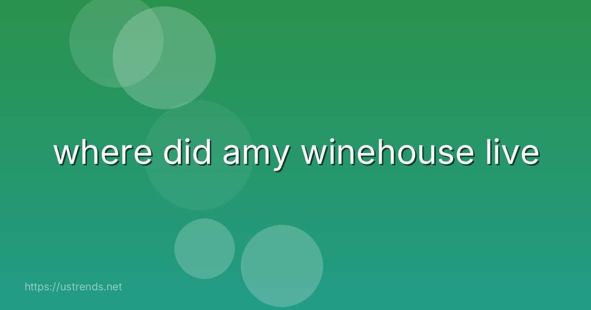 where did amy winehouse live