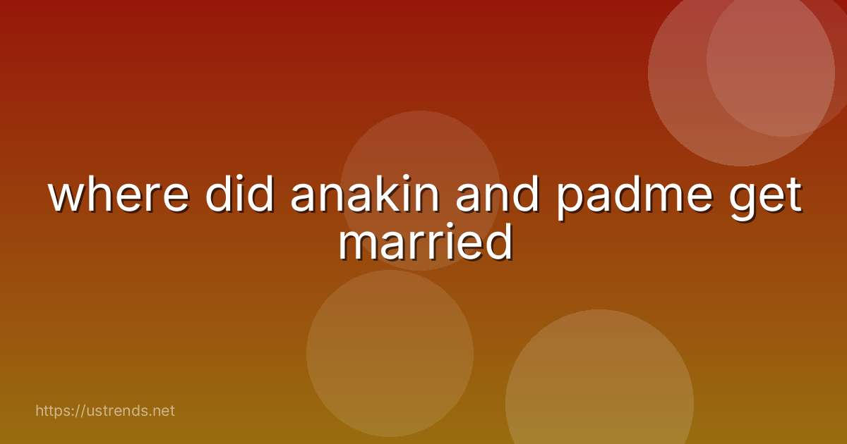 where did anakin and padme get married