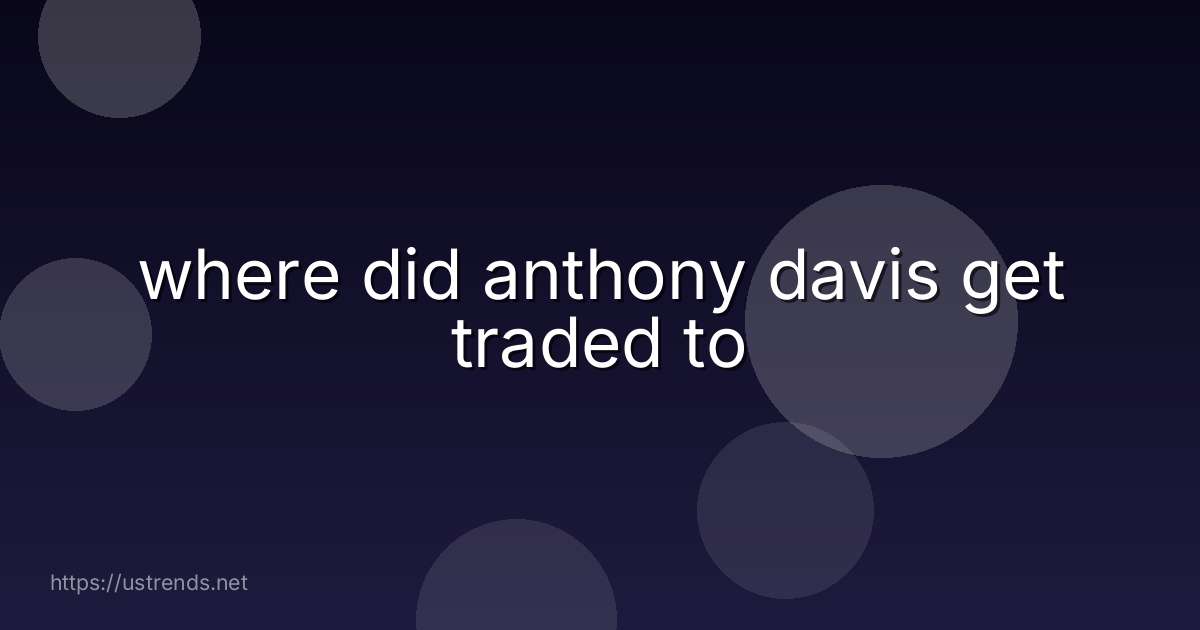 where did anthony davis get traded to