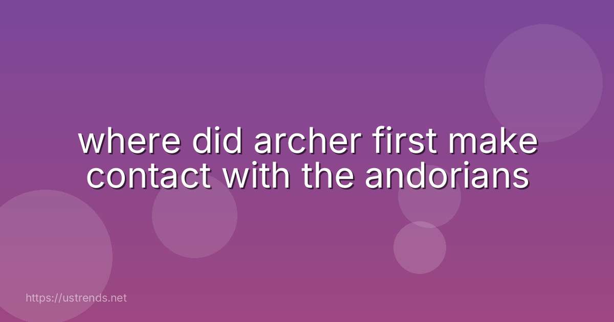 where did archer first make contact with the andorians