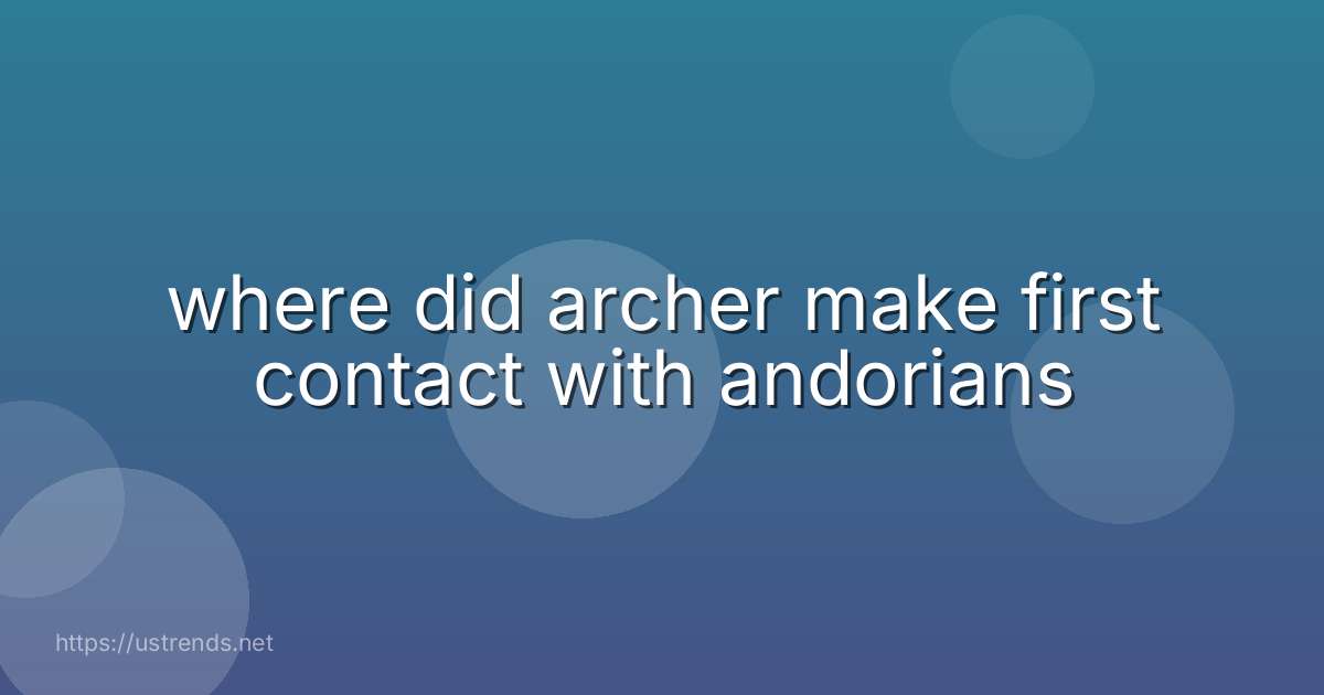 where did archer make first contact with andorians