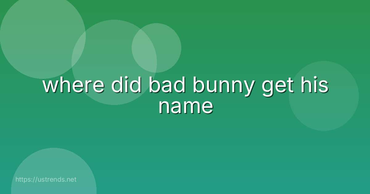where did bad bunny get his name