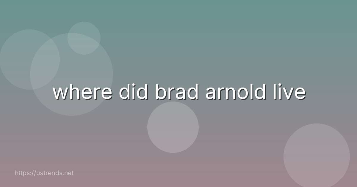 where did brad arnold live