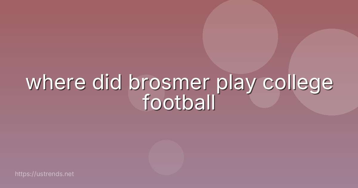where did brosmer play college football
