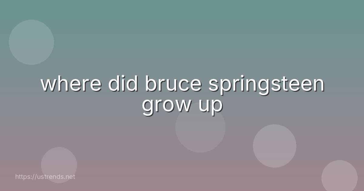where did bruce springsteen grow up