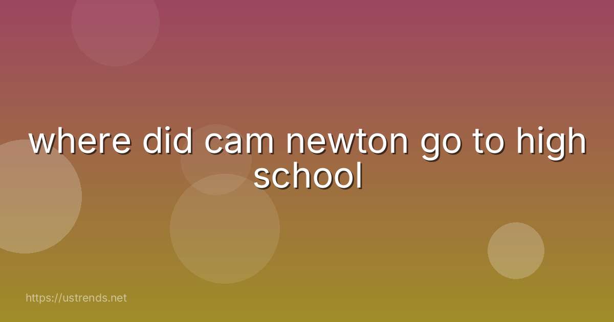 where did cam newton go to high school