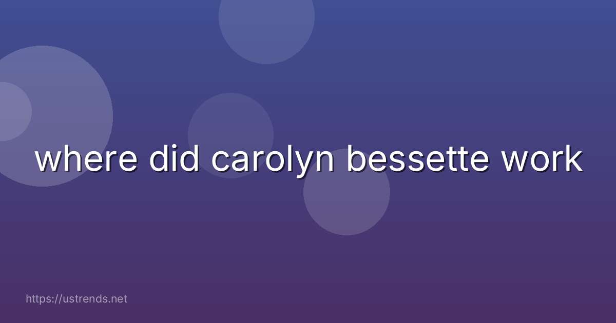 where did carolyn bessette work