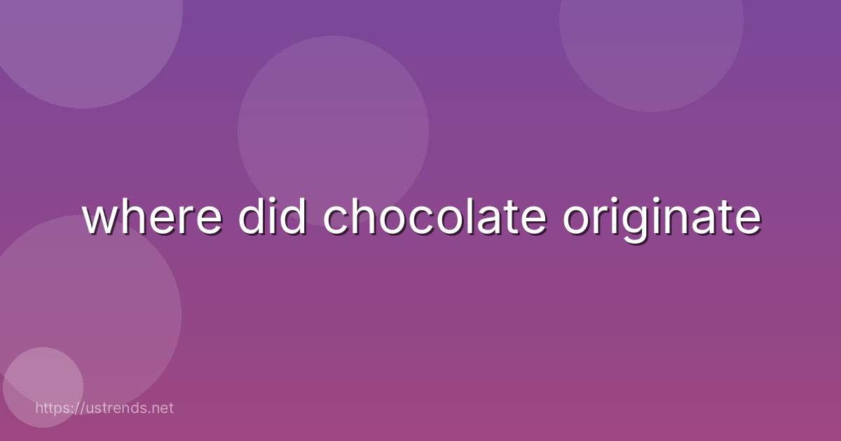 where did chocolate originate