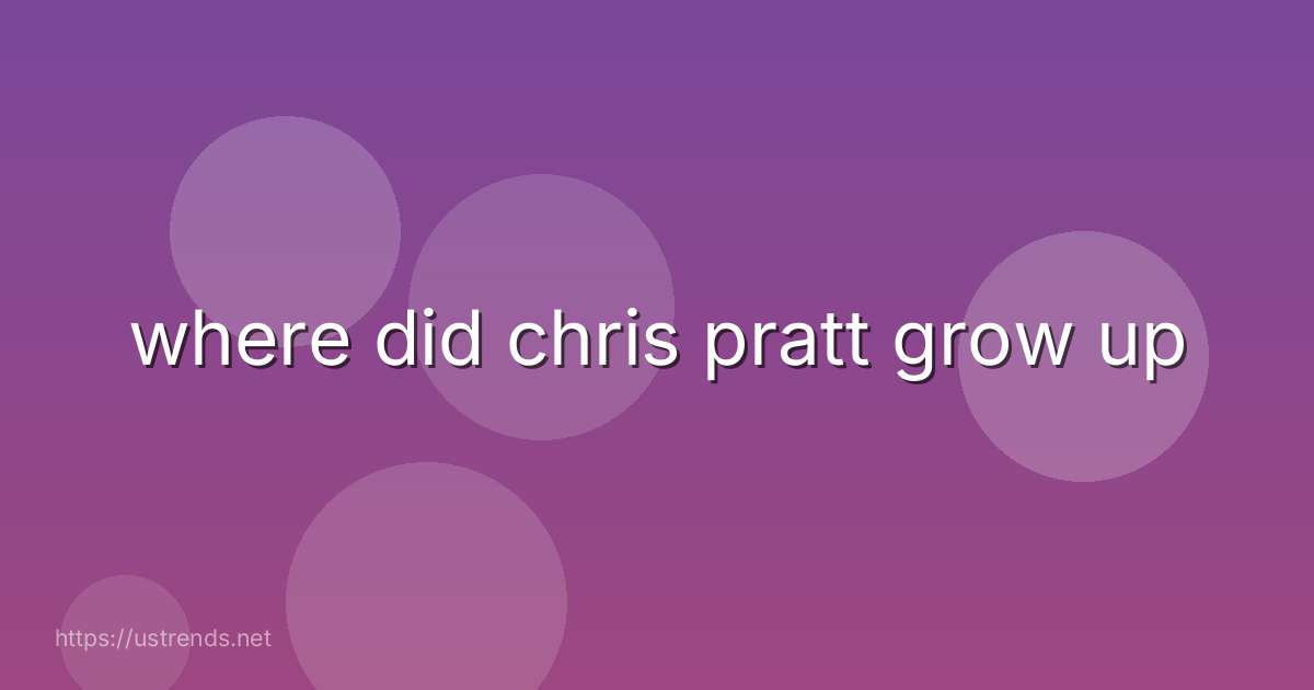 where did chris pratt grow up