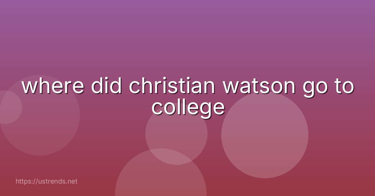 where did christian watson go to college