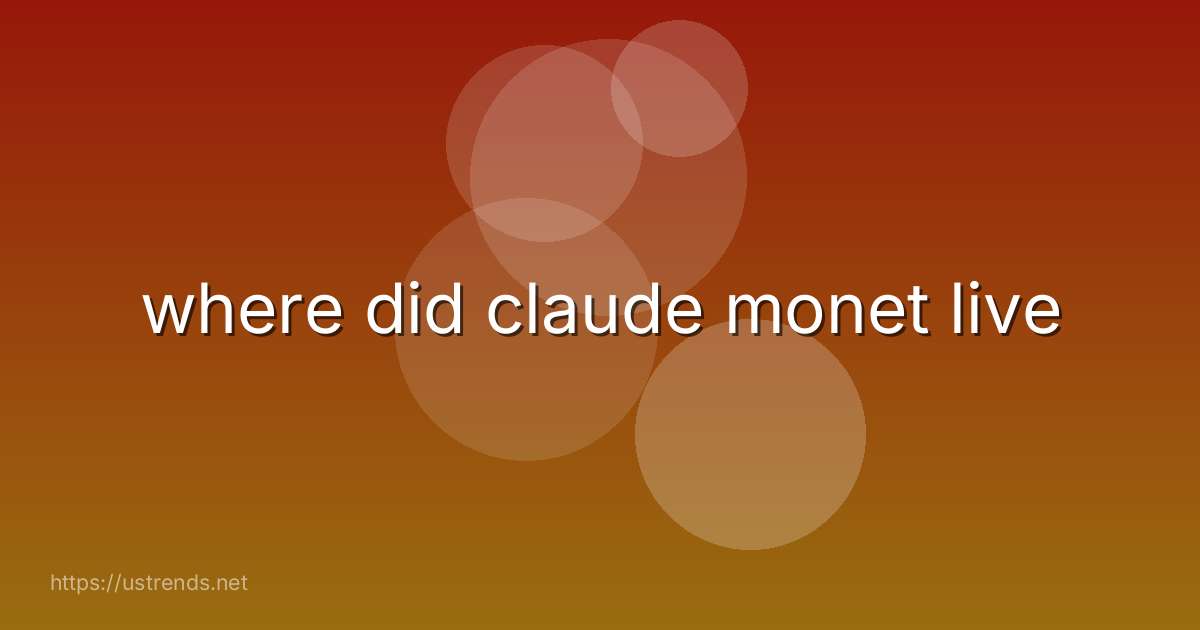 where did claude monet live