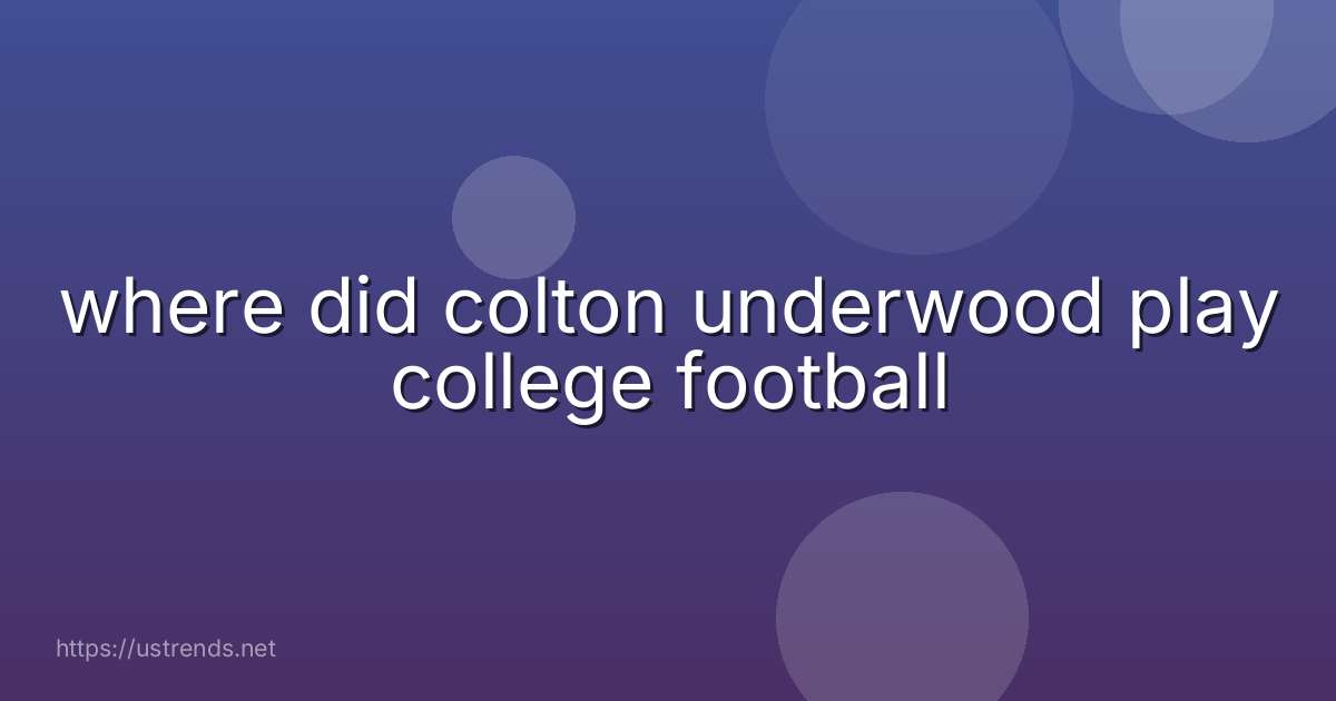 where did colton underwood play college football