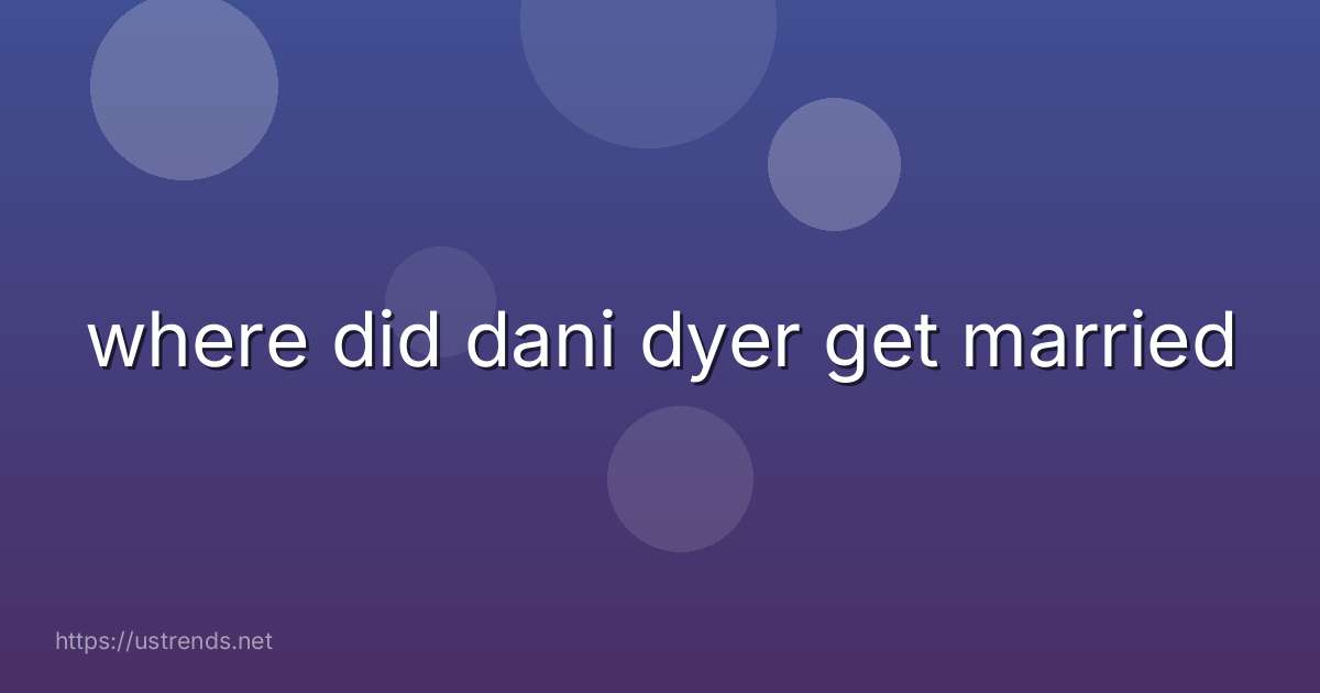 where did dani dyer get married