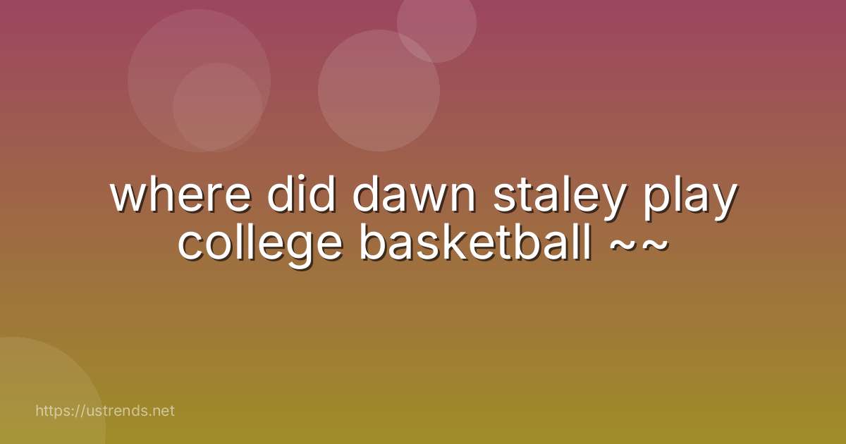 where did dawn staley play college basketball ~~
