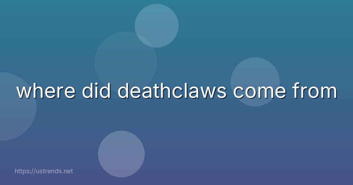 where did deathclaws come from