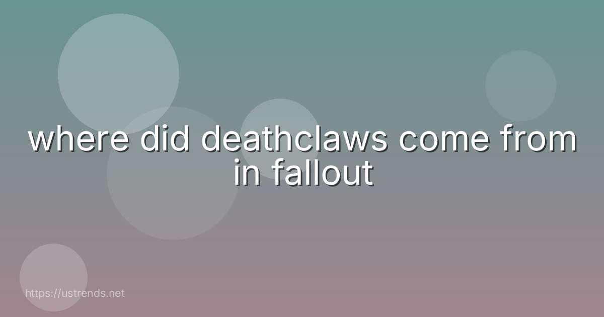 where did deathclaws come from in fallout
