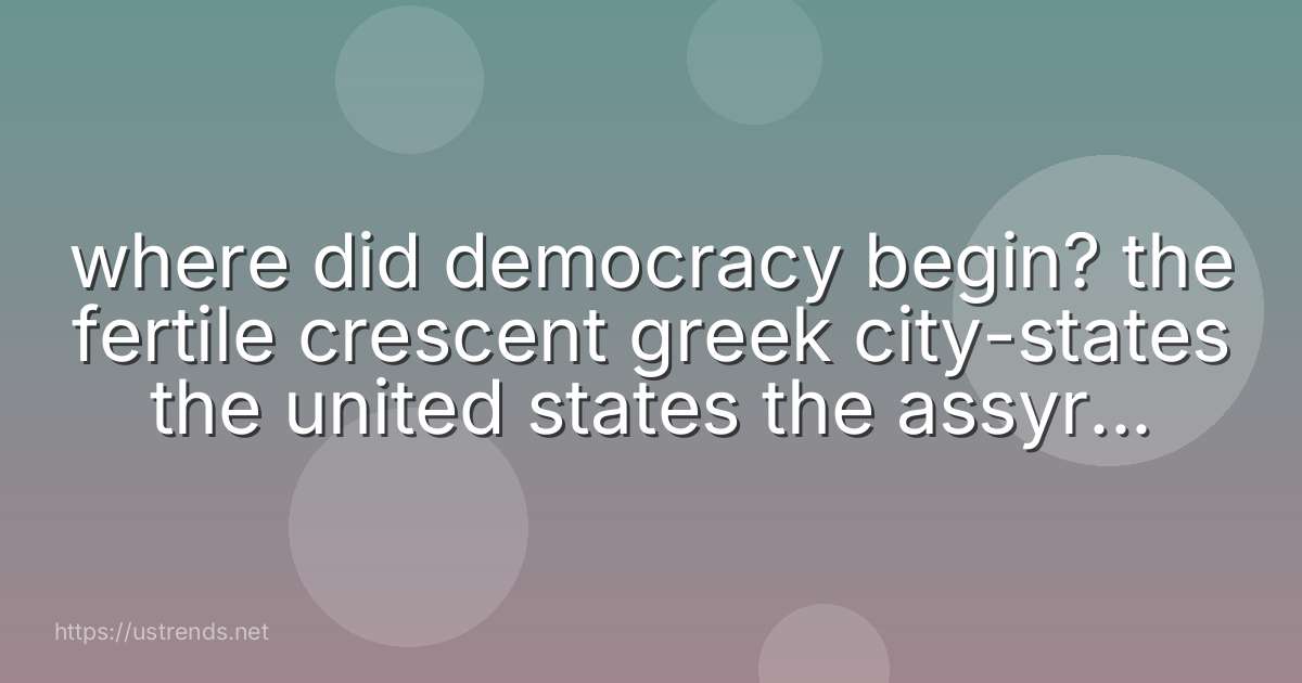 where did democracy begin? the fertile crescent greek city-states the united states the assyrian empire