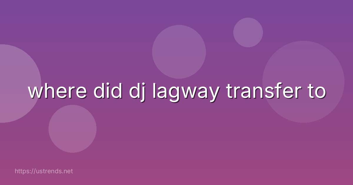 where did dj lagway transfer to