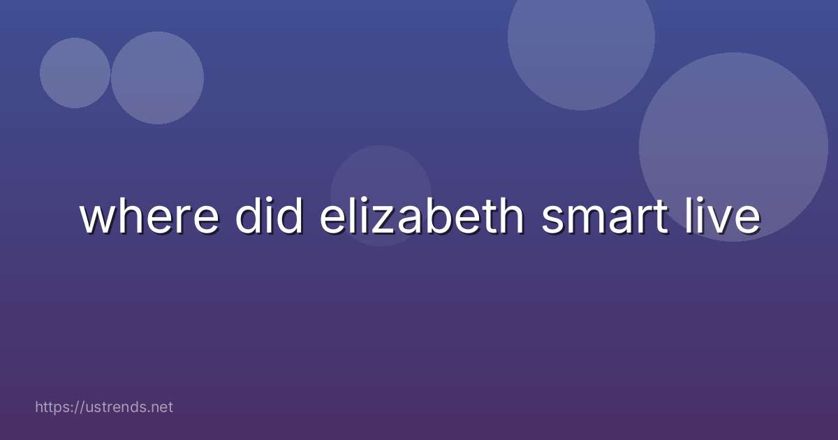 where did elizabeth smart live