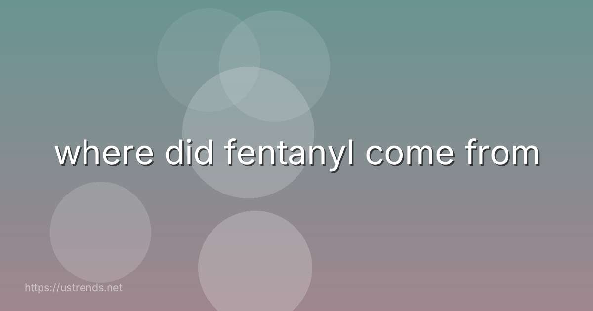 where did fentanyl come from