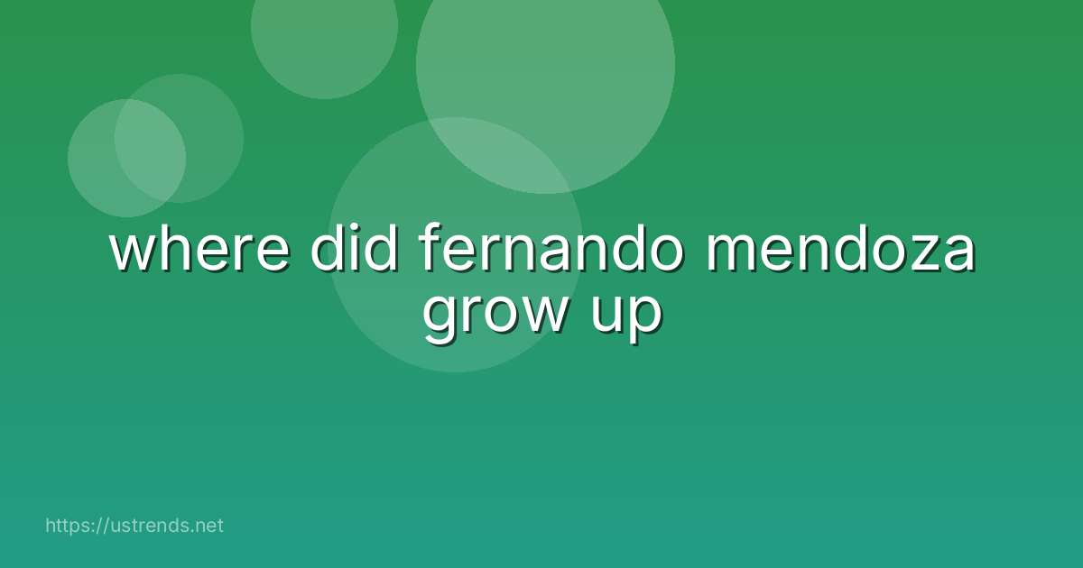 where did fernando mendoza grow up