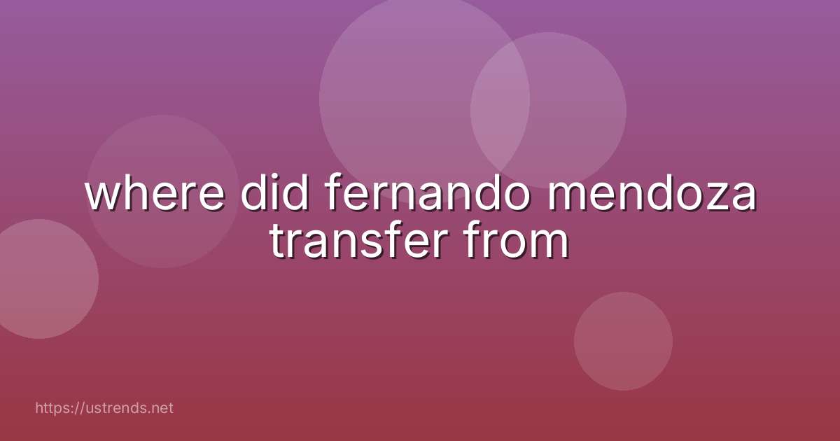where did fernando mendoza transfer from