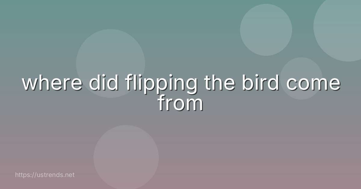 where did flipping the bird come from