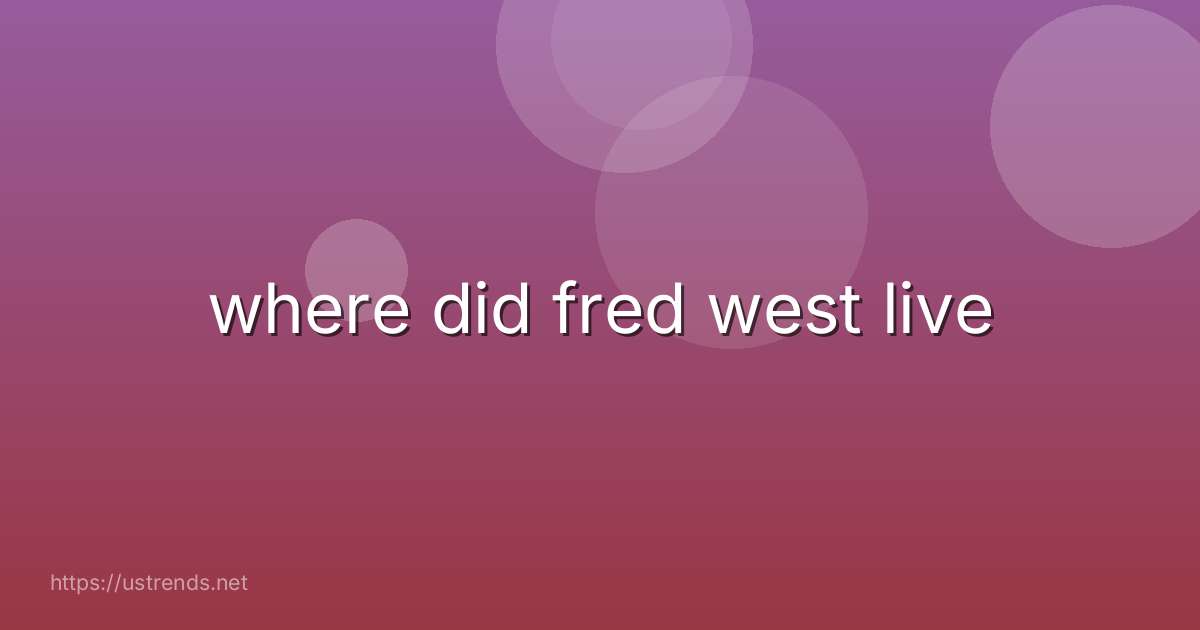 where did fred west live