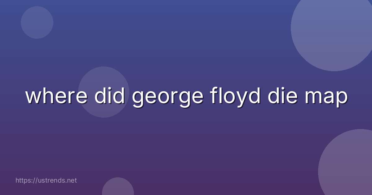 where did george floyd die map