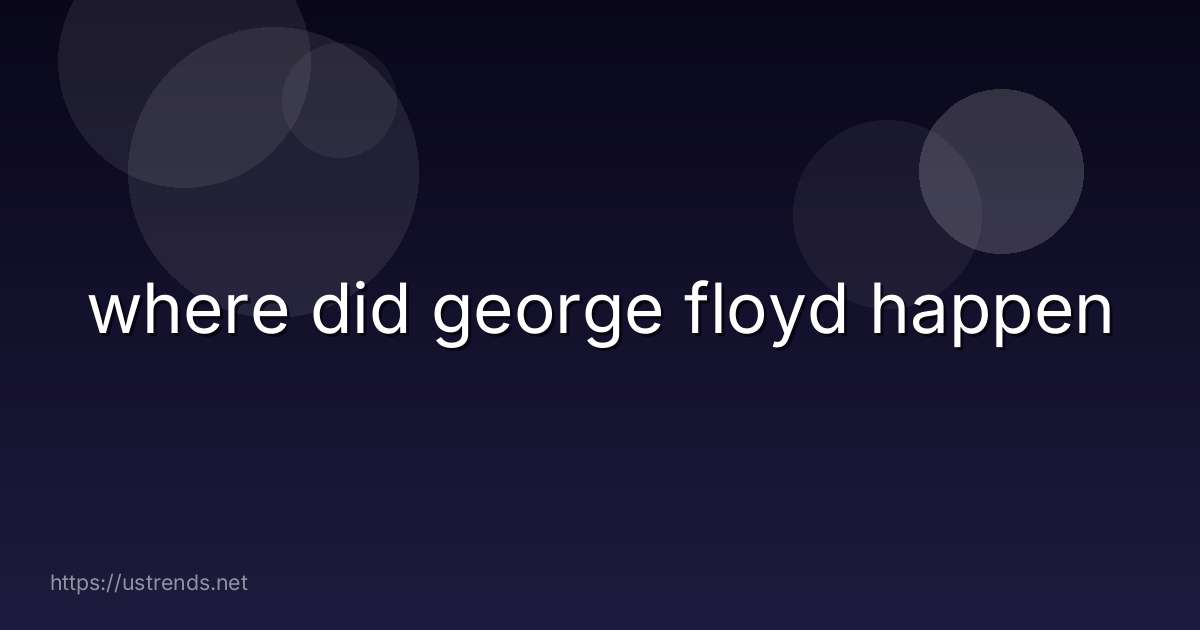 where did george floyd happen