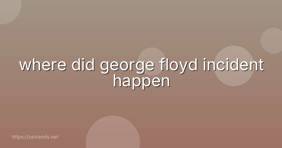 where did george floyd incident happen