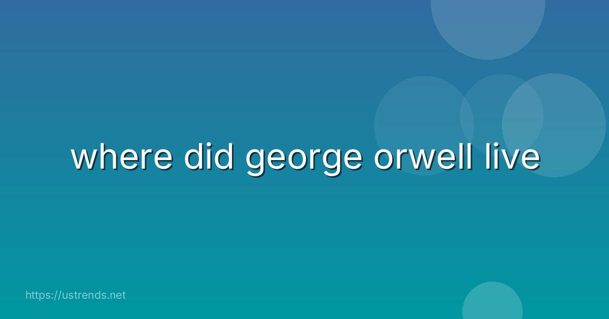 where did george orwell live