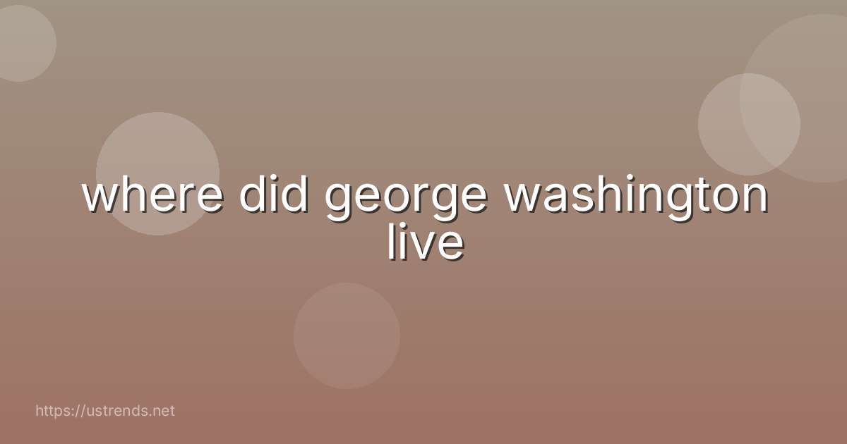 where did george washington live