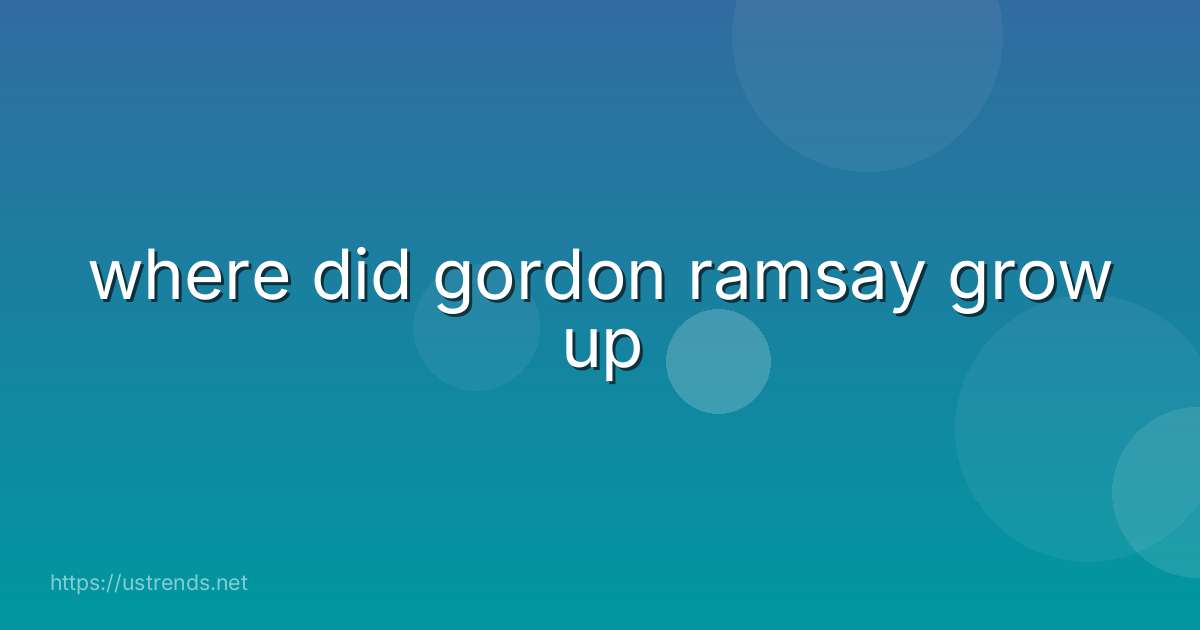 where did gordon ramsay grow up