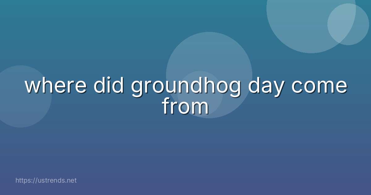 where did groundhog day come from