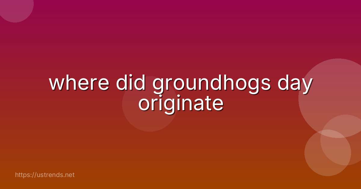 where did groundhogs day originate