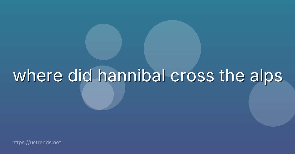 where did hannibal cross the alps