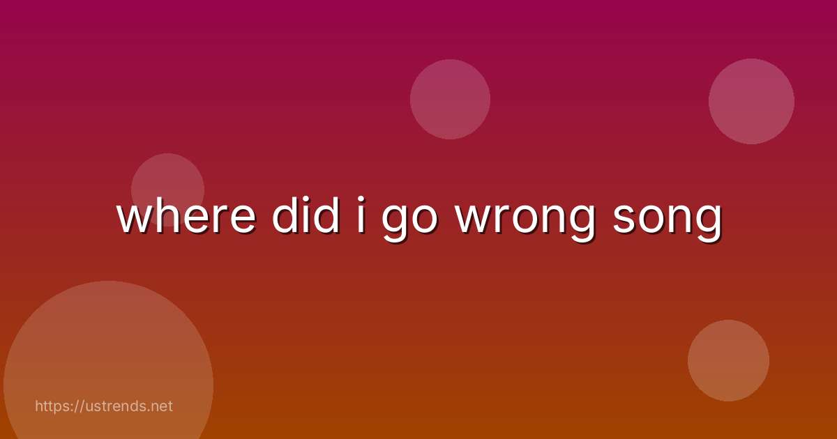 where did i go wrong song