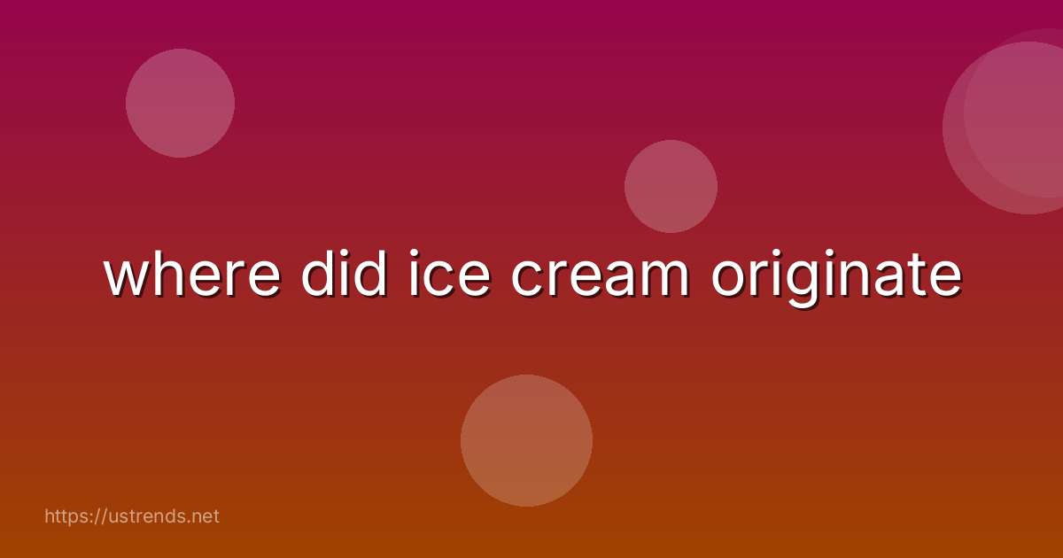 where did ice cream originate