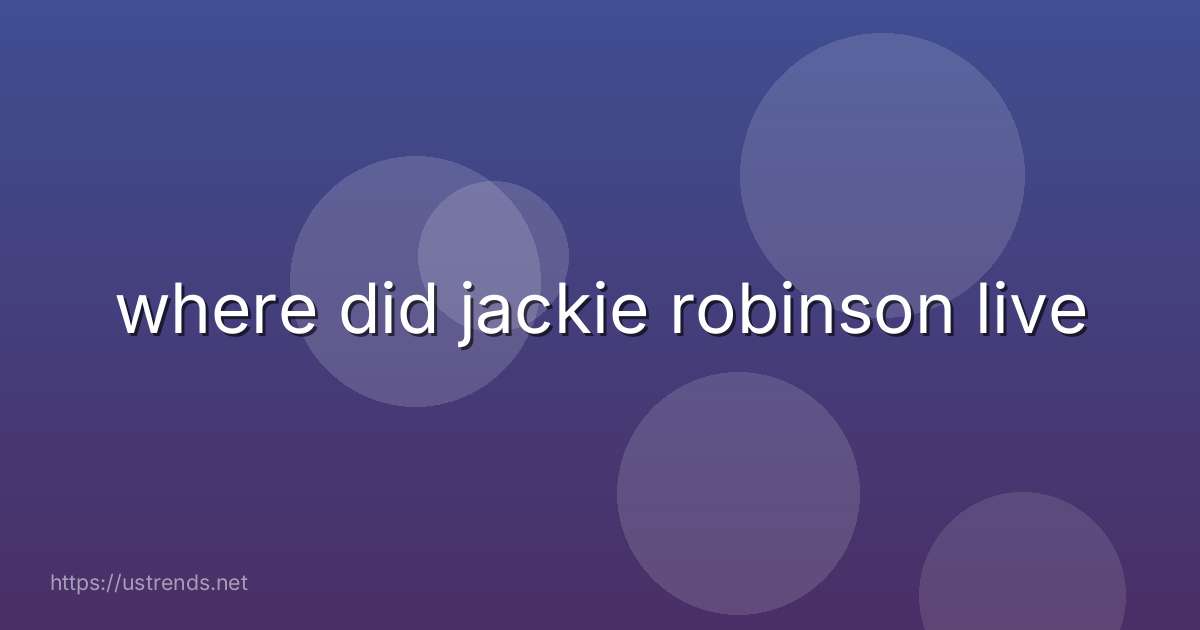 where did jackie robinson live