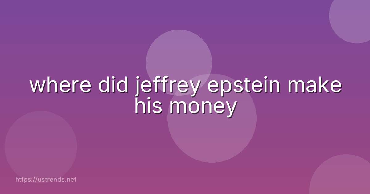 where did jeffrey epstein make his money