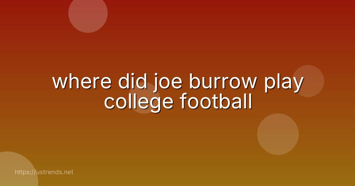 where did joe burrow play college football