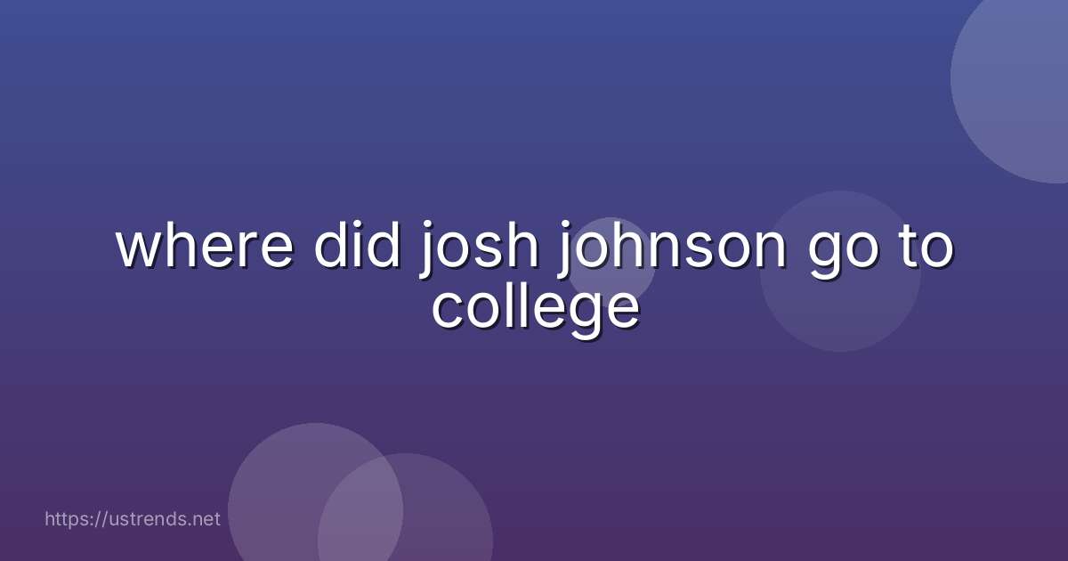 where did josh johnson go to college