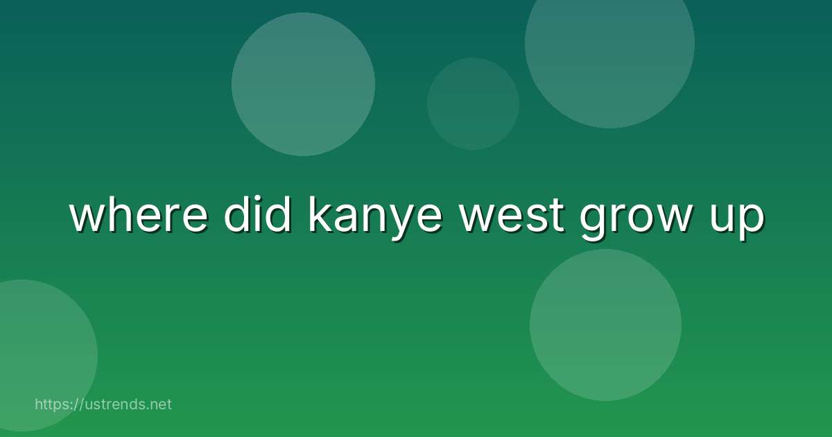 where did kanye west grow up