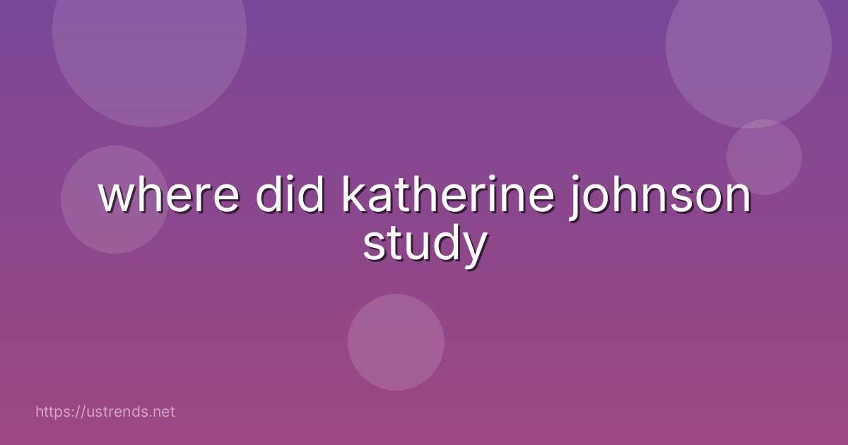 where did katherine johnson study