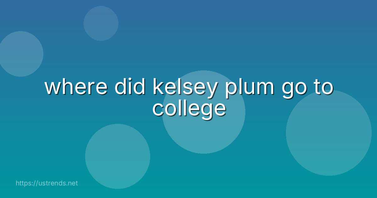 where did kelsey plum go to college