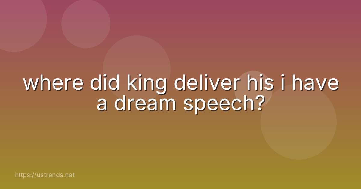 where did king deliver his i have a dream speech?